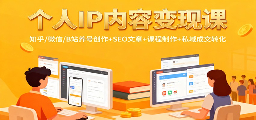 个人IP内容变现课：知乎/微信/B站养号创作+SEO文章+课程制作+私域成交转化-鑫梵淘
