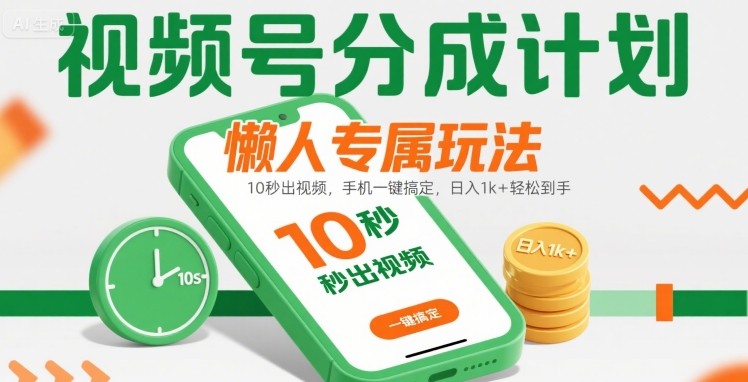 视频号分成计划懒人专属玩法：10 秒出视频，手机一键搞定，日入1k+ 轻松到手【揭秘】-鑫梵淘