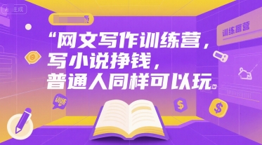 网文写作训练营，写小说挣钱，普通人同样可以玩-鑫梵淘