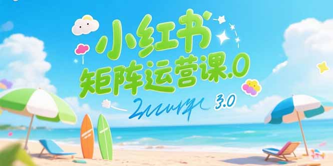 小红书矩阵运营课3.0：AI内容生产/伪原创技巧/批量产图/创业粉引流技术-鑫梵淘