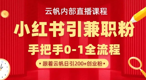 云帆内部直播课，小红书引流兼职粉教程，日引500+月变现过W-鑫梵淘