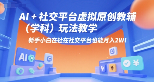 AI+小红书虚拟原创教辅(学科)玩法教学，新手小白在小红书也能月入2W-鑫梵淘