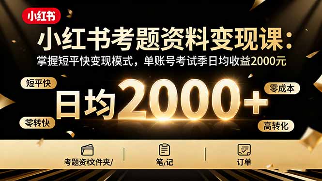 小红书考题资料变现课：掌握短平快变现模式，单账号考试季日均收益2000元-鑫梵淘