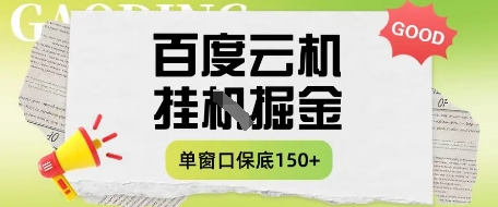 百度云机掘金项目实操课程单窗口保底5-10元月收益单窗口150+【揭秘】-鑫梵淘