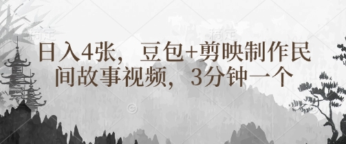 豆包+剪映制作民间故事视频，3分钟一个，日入4张-鑫梵淘
