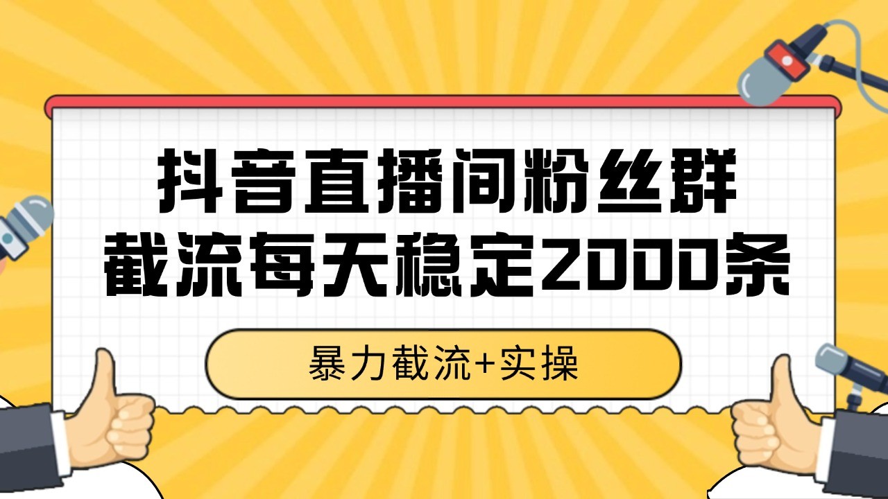 抖音直播间粉丝群截流，稳定采集数据全行业通用 2000+数据一天-鑫梵淘