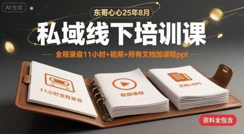 东哥心心25年8月私域线下培训课，全程录音11小时+视频+所有文档加课程ppt-鑫梵淘