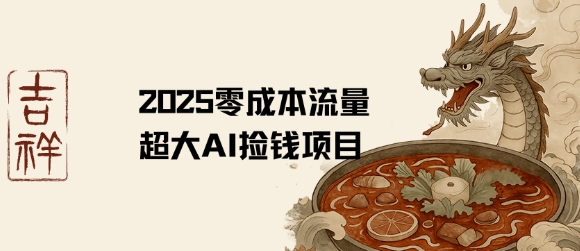 2025零成本AI捡钱，创意热门，流量超大项目-鑫梵淘