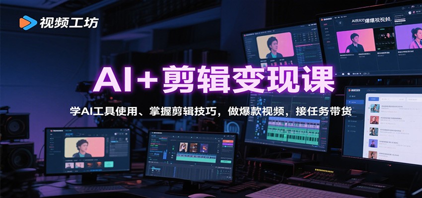 AI+剪辑变现课：学AI工具使用、掌握剪辑技巧，做爆款视频，接任务带货-鑫梵淘