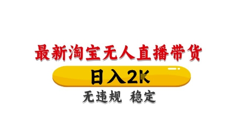 淘宝无人直播带货【最新】，日入2K，独家技术，无违规无封号，长期稳定，操作简单【揭秘】-鑫梵淘