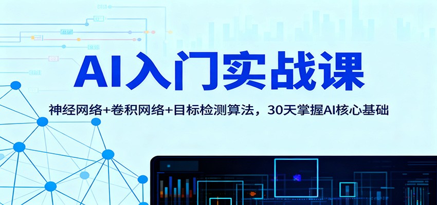 AI入门实战课：神经网络+卷积网络+目标检测算法，30天掌握AI核心基础-鑫梵淘