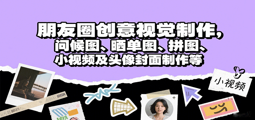 朋友圈创意视觉制作，问候图、晒单图、拼图、小视频及头像封面制作等-鑫梵淘