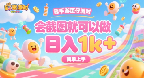 靠手游蛋仔派对，会截图就可以做，日入1k+，简单上手【揭秘】-鑫梵淘