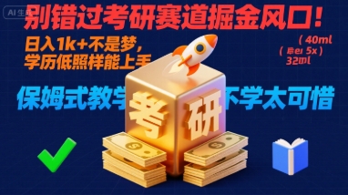 别错过考研赛道掘金风口！日入 1k + 不是梦，学历低照样能上手，保姆式教学包会，不学太可惜【揭秘】-鑫梵淘