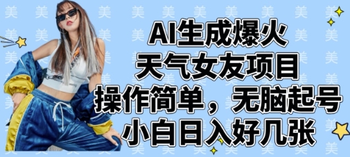 AI生成爆火天气女友项目，操作简单，无脑起号，小白日入好几张-鑫梵淘