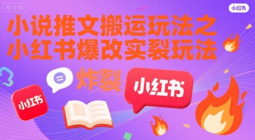 小说推文搬运玩法之小红书，小红书爆改实长炸裂玩法-鑫梵淘
