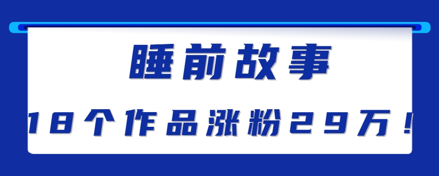 最新抖音快手蓝海助眠新玩法，睡前故事解说单条最高播放量破千万【教程+软件+素...-鑫梵淘