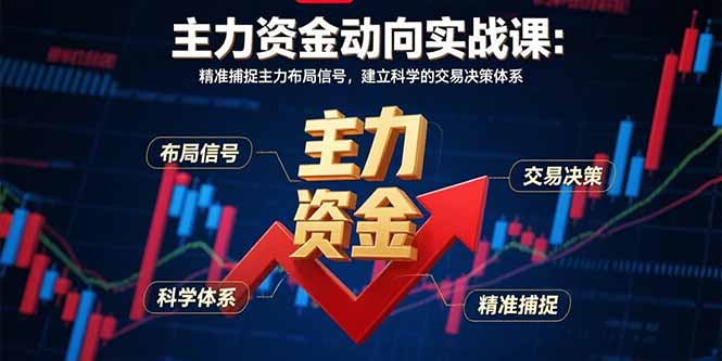 主力资金动向实战课-8月：精准捕捉主力布局信号，建立科学的交易决策体系-鑫梵淘