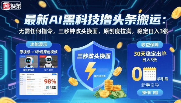 最新AI黑科技撸头条搬运，无需任何指令，三秒钟给你改头换面，原创度直接拉满，稳定日入3张【揭秘】-鑫梵淘