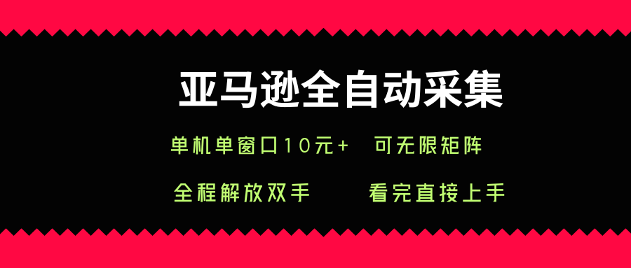 亚马逊全自动采集，单机单窗口一天10+，可无限矩阵去做【揭秘】-鑫梵淘