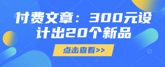 付费文章：300元设计出20个新品-鑫梵淘