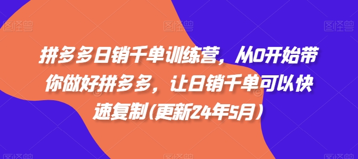 拼多多日销千单训练营，从0开始带你做好拼多多，让日销千单可以快速复制(更新25年8月)-鑫梵淘