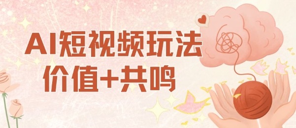 AI短视频玩法，价值+共鸣玩法，单号每天收益7张小白可玩，操作简单-鑫梵淘