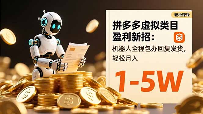拼多多虚拟类目盈利新招：机器人全程包办回复发货，轻松月入 1-5W-鑫梵淘