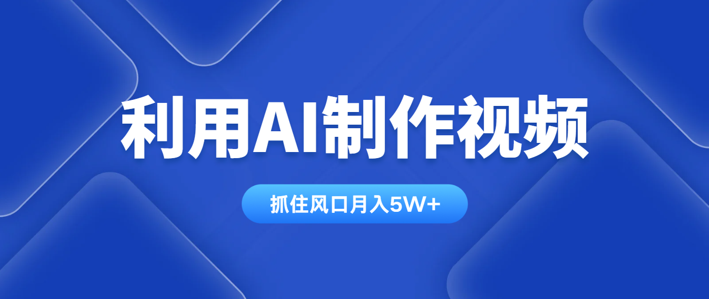 利用AI制作视频，学会一种方法全平台通用月入5W＋-鑫梵淘