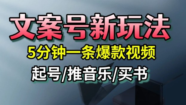 文案号新玩法，5分钟一条爆款视频，流量高，起号快，多方位变现-鑫梵淘
