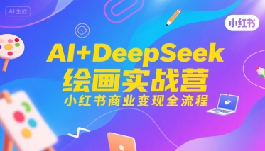 AI+DeepSeek绘画实战营，小红书商业变现全流程-鑫梵淘