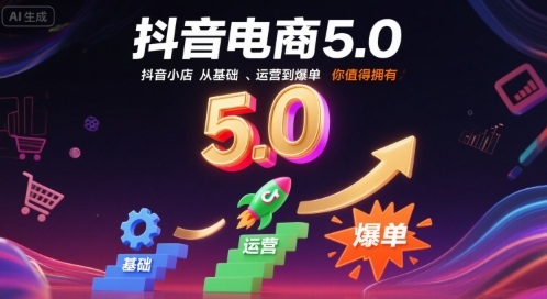 抖音电商5.0，抖音小店从基础、运营到爆单，你值得拥有-鑫梵淘