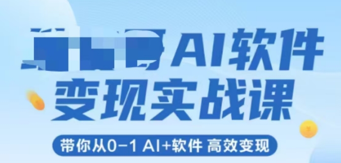 AI软件变现实战课，带你从0-1 Al+软件 高效变现-鑫梵淘