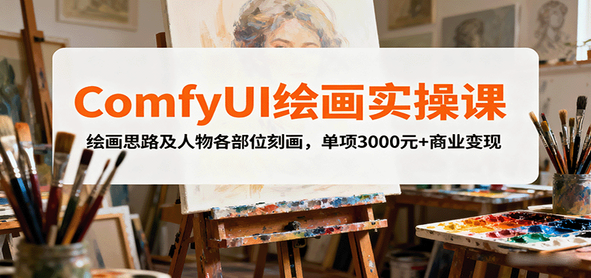 ComfyUI绘画实操课，绘画思路及人物各部位刻画，单项3000元+商业变现-鑫梵淘