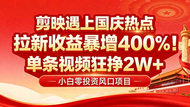 国庆流量风口！剪映小白吃红利：0基础几分钟一条，拉新收益暴涨400%，...-鑫梵淘