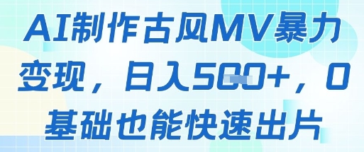 AI制作古风MV暴力变现，日入几张，0基础也能快速出片-鑫梵淘