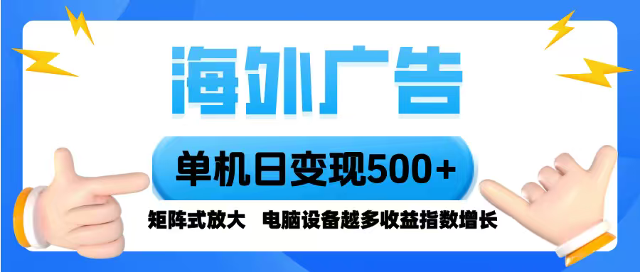 海外广告 单机单日变现500+ 脚本全自动操作，设备越多，收益翻倍，小白...-鑫梵淘