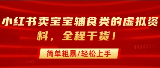 小红书卖宝宝辅食类的虚拟资料，从引流到私域变现，全程干货，简单粗暴，轻松上手-鑫梵淘