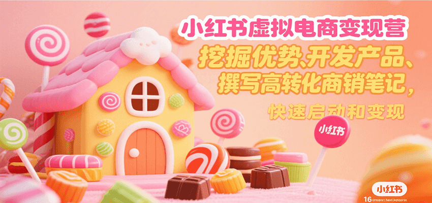 小红书虚拟电商变现营，挖掘优势、开发产品、撰写高转化商销笔记，快速启动和变现-鑫梵淘