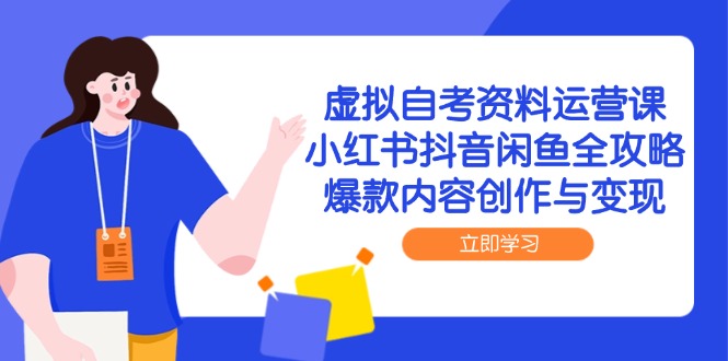 虚拟自考资料运营课，小红书抖音闲鱼全攻略，爆款内容创作与变现-鑫梵淘