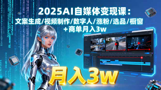 2025AI自媒体变现课:文案生成/视频制作/数字人/涨粉/选品/橱窗+商单月入3w-鑫梵淘
