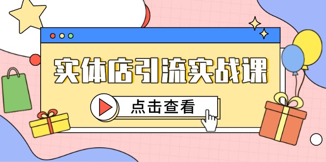 实体店引流实战课，短视频认知+抖加投放，精准对标百客进店-鑫梵淘