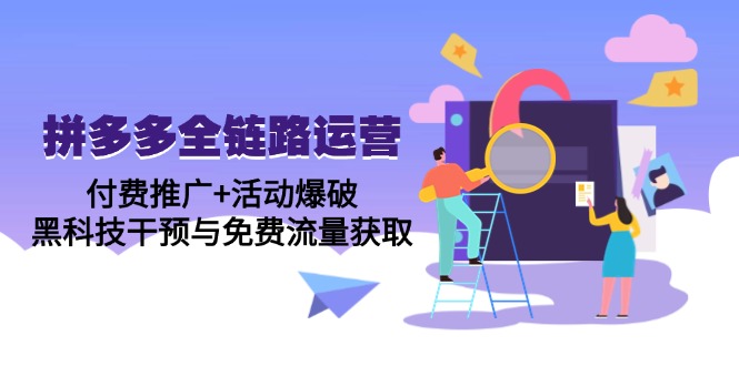 拼多多全链路运营5月课：付费推广+活动爆破，黑科技干预与免费流量获取-鑫梵淘