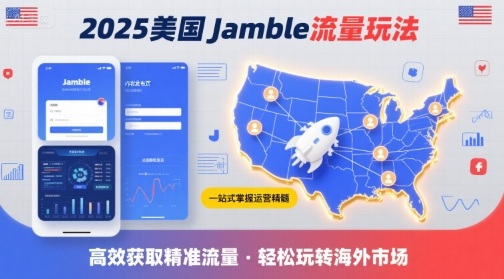 2025年美国Jamble流量玩法，助您一站式掌握Jamble运营精髓，高效获取美国流量-鑫梵淘