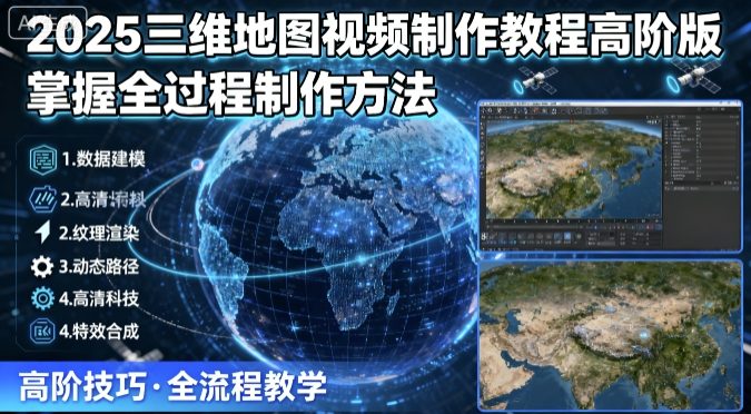 2025三维地图视频制作教程高阶版，掌握全过程制作方法-鑫梵淘