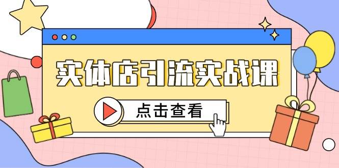 实体店引流实战课，短视频认知+抖加投放，精准对标百客进店-鑫梵淘