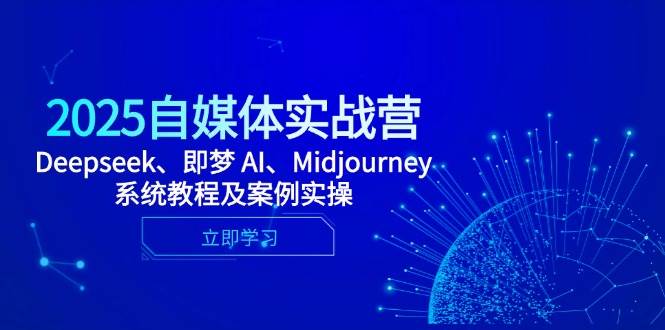 （14640期）2025自媒体实战营，Deepseek、即梦 AI、Midjourney系统教程及案例实操-鑫梵淘