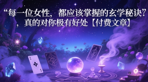 每一位女性，都应该掌握的玄学秘诀 ，真的对你极有好处【付费文章】-鑫梵淘