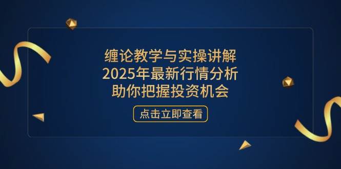 （14268期）缠论教学与实操讲解，2025年最新行情分析，助你把握投资机会-鑫梵淘