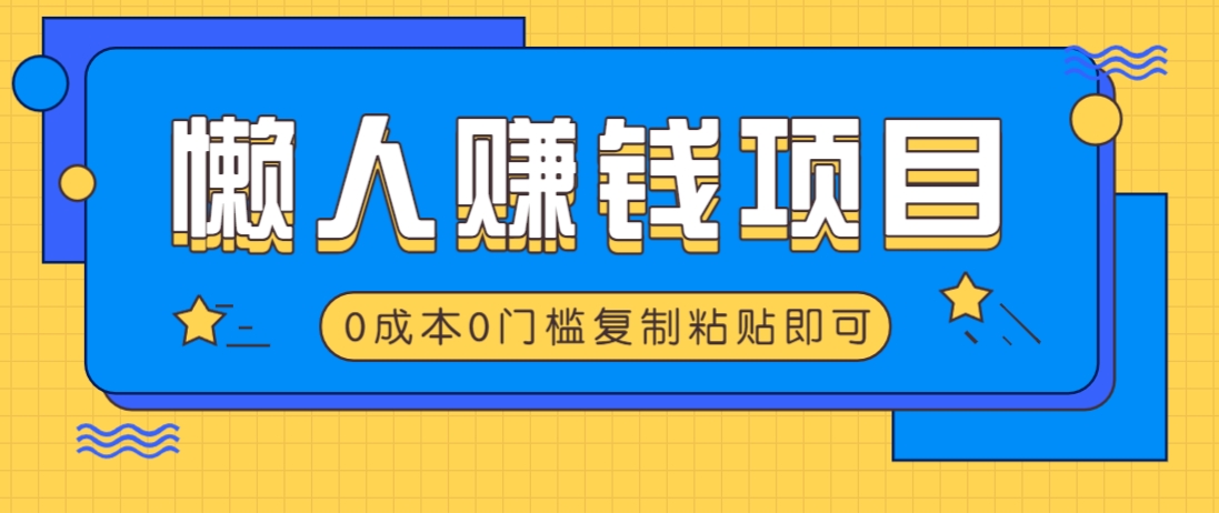 适合懒人的赚钱方法，复制粘贴即可，小白轻松上手几分钟就搞定-鑫梵淘